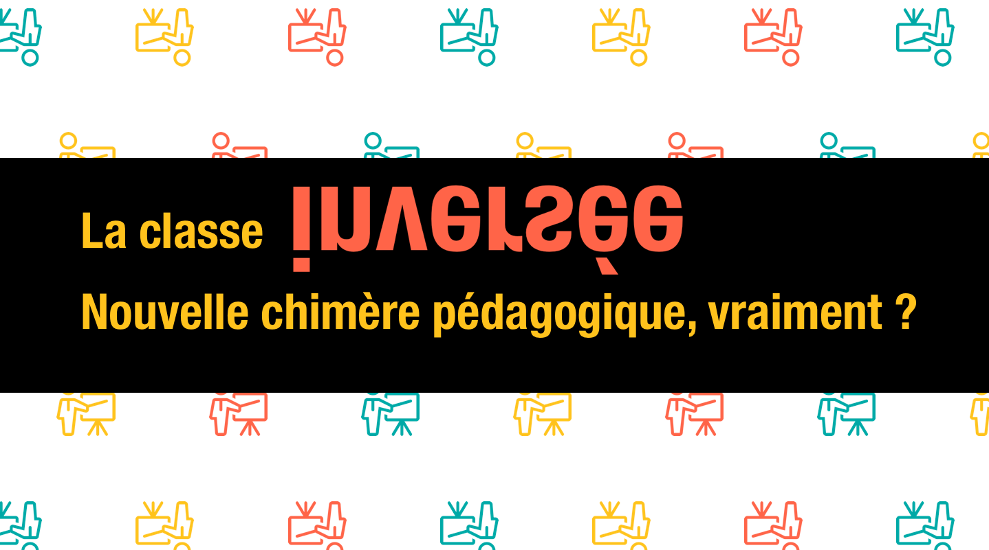 La classe inversée : nouvelle chimère pédagogique, vraiment ? — Sydologie