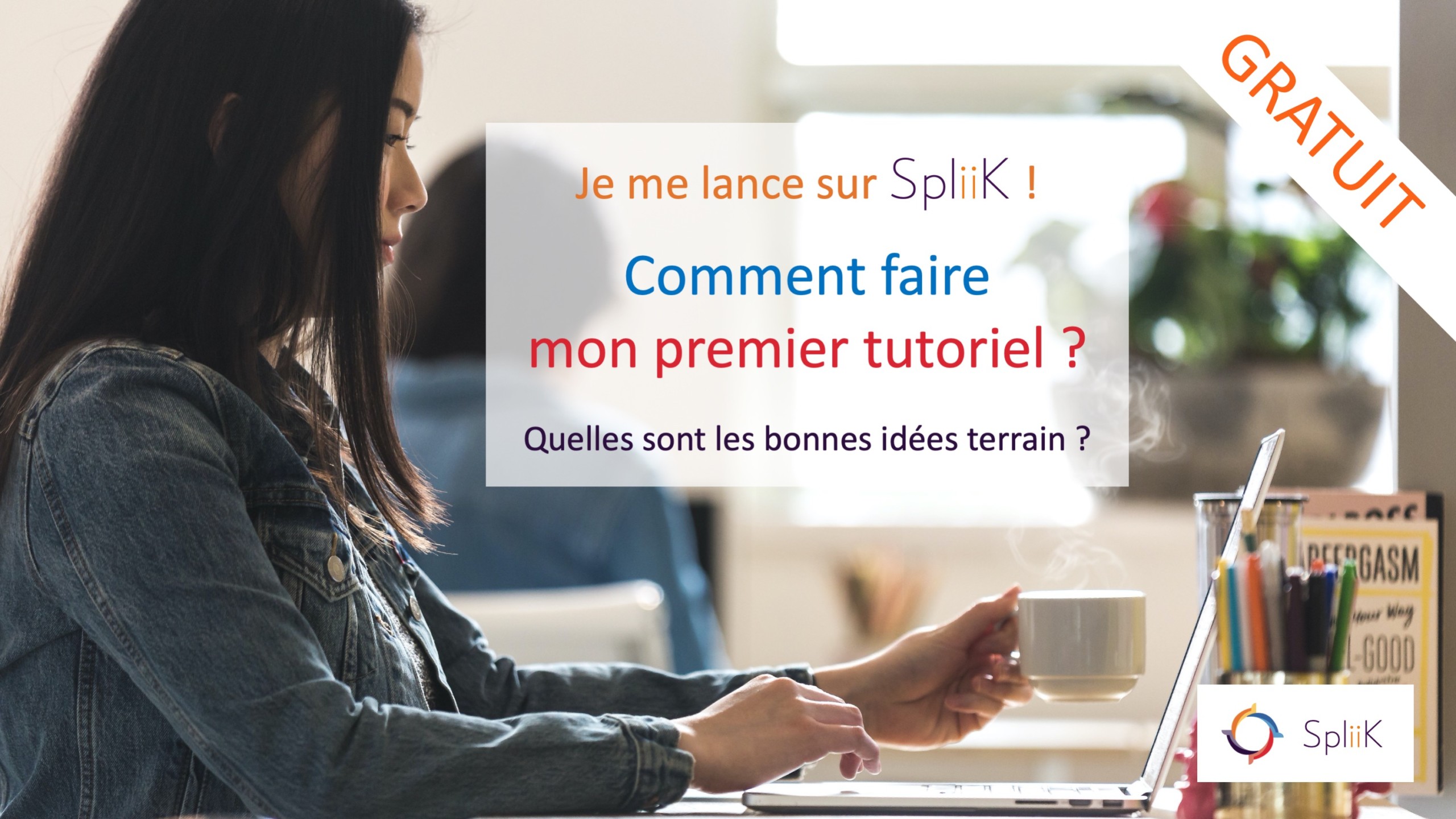 Je me lance sur SpliiK ! Comment faire mon premier tutoriel ? Quelles sont les bonnes idées terrain ? — Spliik