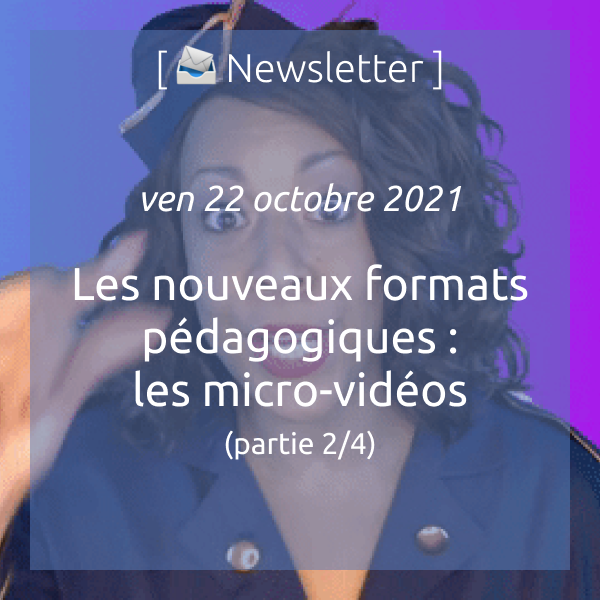 Newsletter du 22 octobre 2021 : Nouveaux formats pédagogiques (1/4) : les micro-vidéos pédagogiques