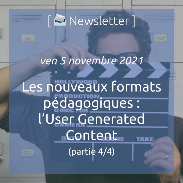 Newsletter du 5 novembre 2021 : Les nouveaux formats pédagogiques (4/4) : L’UGC, ou comment passer la main aux apprenants.