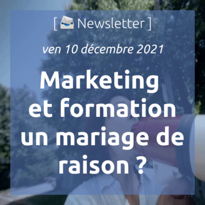 newsletter-du-10-decembre-2021-marketing-et-formation-un-mariage-de-raison