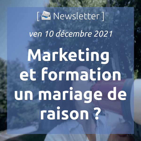 Newsletter du 10 décembre 2021 : Marketing et formation, un mariage de raison ?