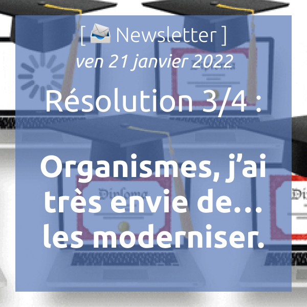 Newsletter du 21/01/2022 Résolution 3/4 : Organismes, j’ai très envie de… les moderniser.