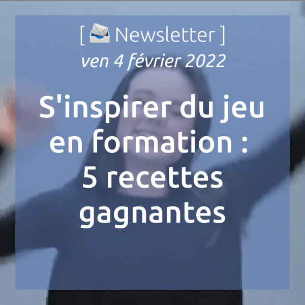 Newsletter du 11/01/2022 : S’inspirer du jeu en formation : 5 recettes gagnantes