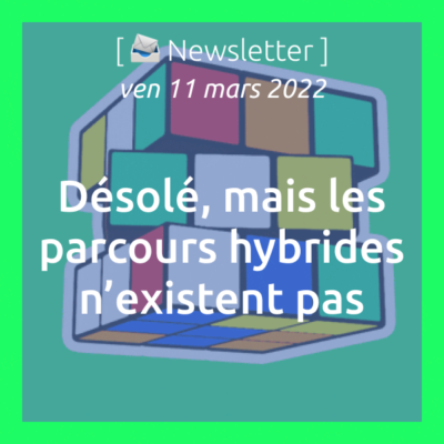 newsletter-du-11-mars-2022-desole-mais-les-parcours-hybrides-nexistent-pas-encore