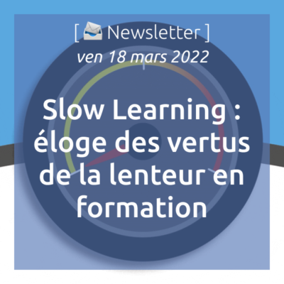 newsletter-du-18-03-2022-slow-learning-eloge-des-vertus-de-la-lenteur-en-formation