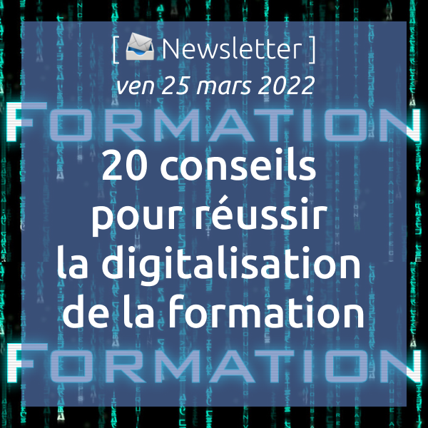 Newsletter du 25/03/2022 : 20 conseils pour réussir la digitalisation de la formation