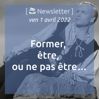 newsletter-du-1-avril-2022-former-etre-ou-ne-pas-etre