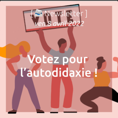 newsletter-du-08-04-22-votez-pour-lautodidaxie