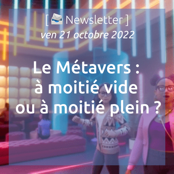 [📨 Newsletter] du 21/10/22 : Le Métavers : à moitié vide ou à moitié plein ?