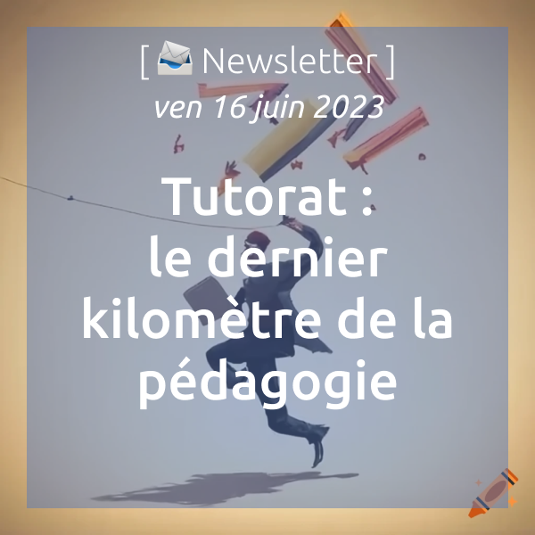 [📣Newsletter] 16/06/2023 Tutorat : le dernier kilomètre de la pédagogie