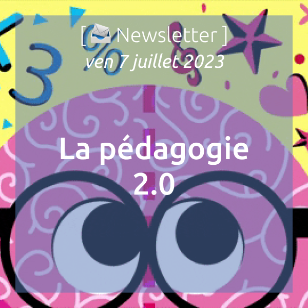 [📣Newsletter] 07/07/2023 La pédagogie 2.0