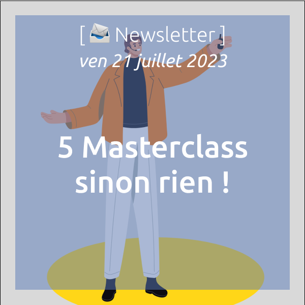 [📣Newsletter] 21/07/2023 : 5 Masterclass Edtech sinon rien !