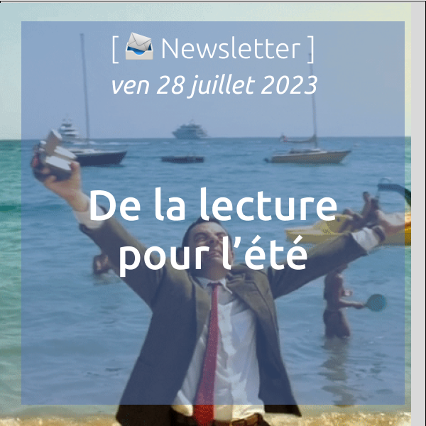 [📣Newsletter] 28/07/2023 De la lecture pour l’été ⛱️