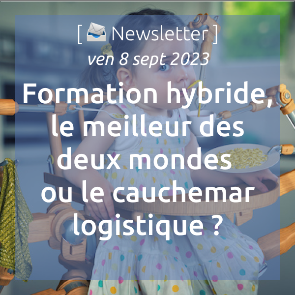 [📣Newsletter] 08/09/2023 Formation hybride : le meilleur des deux mondes ou le cauchemar logistique ?