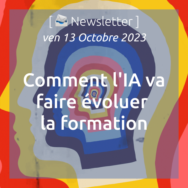 [📣Newsletter] 13/10/2023 Comment l’IA va faire évoluer la formation